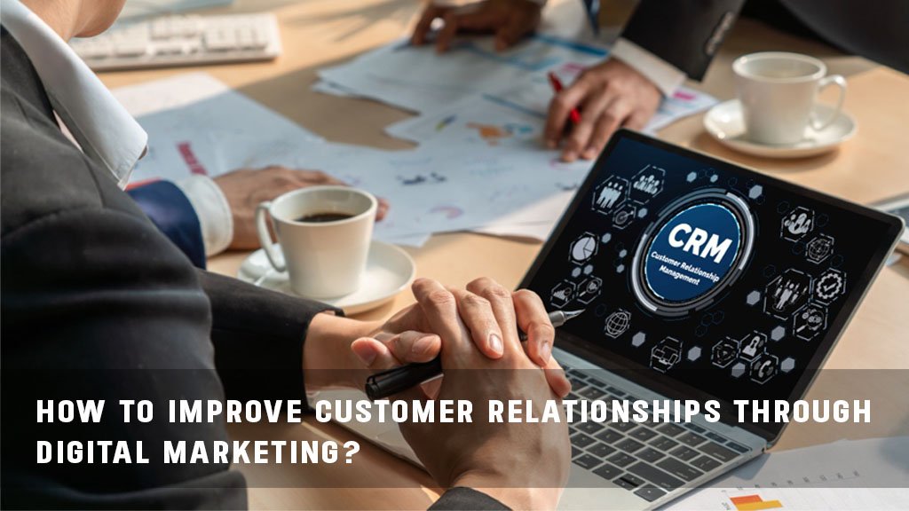 How Improve Customer Relationship Through Digital Marketing