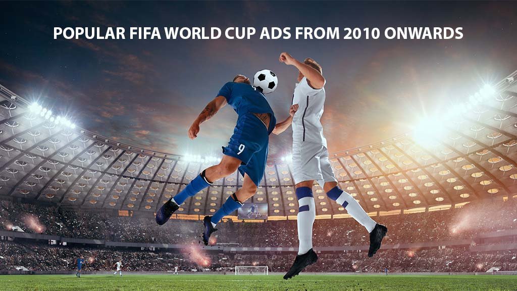 Popular FIFA World Cup Ads From 2010 Onwards