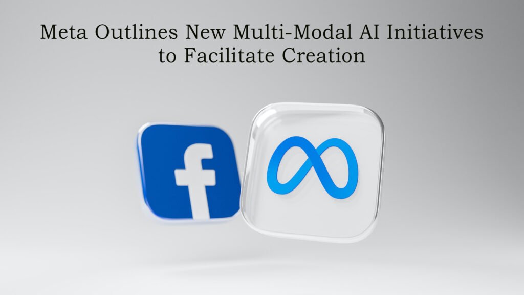 Meta Outlines New Multi-Modal AI Initiatives to Facilitate Creation