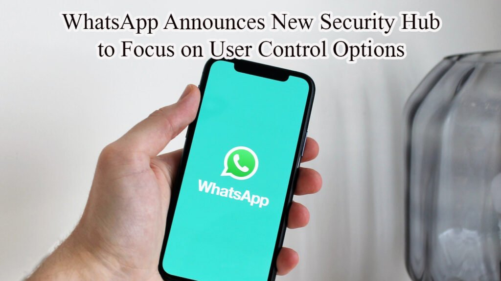 WhatsApp Announces New Security Hub to Focus on User Control Options